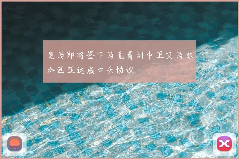 皇马即将签下马竞青训中卫艾马尔加西亚达成口头协议