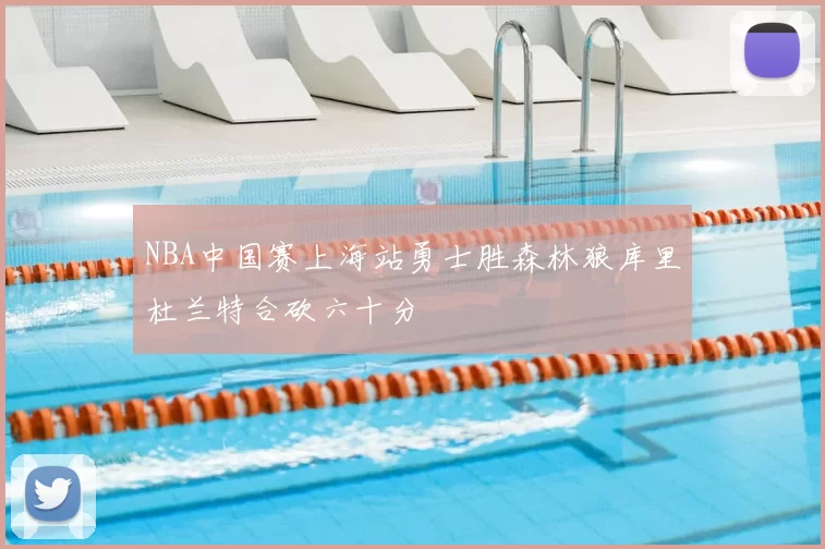 NBA中国赛上海站勇士胜森林狼库里杜兰特合砍六十分