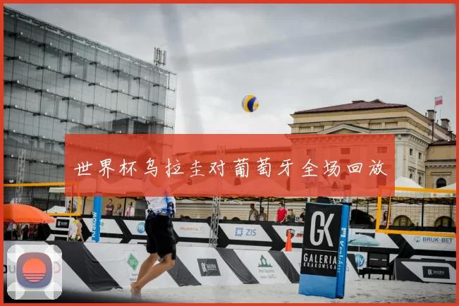 世界杯乌拉圭对葡萄牙全场回放