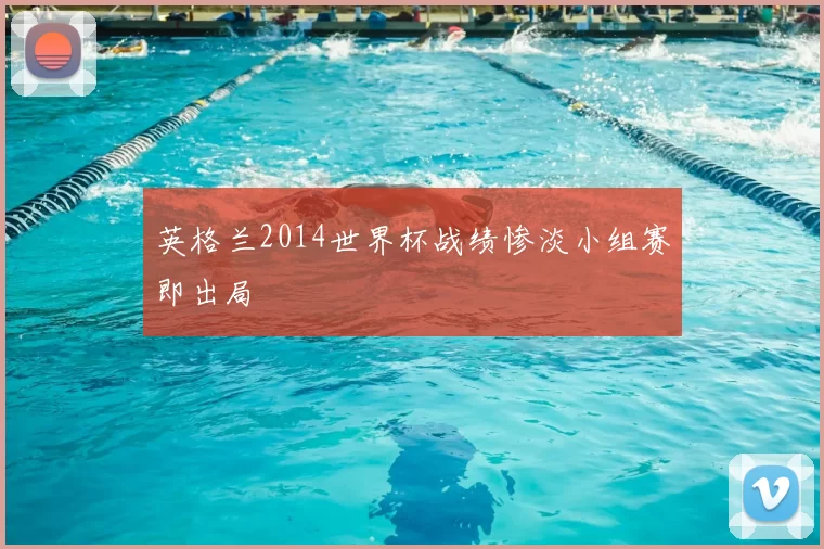 英格兰2014世界杯战绩惨淡小组赛即出局