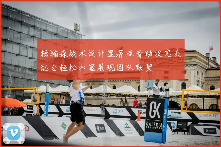 杨瀚森战术设计显著混音助攻完美配合轻松扣篮展现团队默契