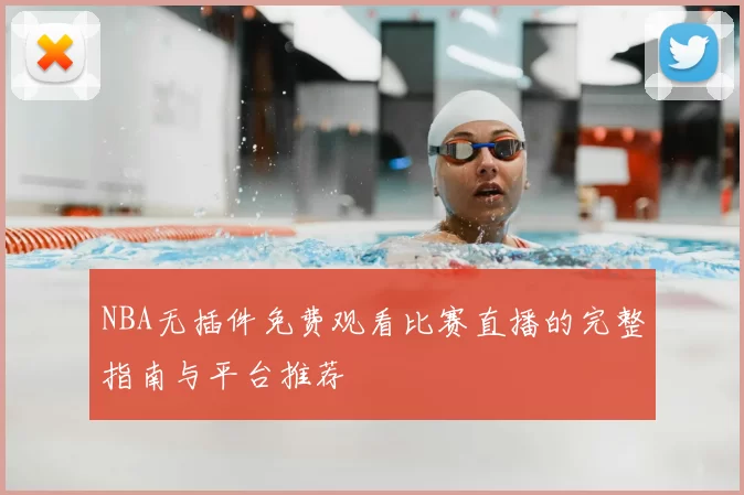 NBA无插件免费观看比赛直播的完整指南与平台推荐