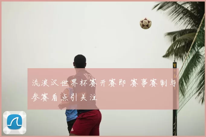 流浪汉世界杯赛开赛即 赛事赛制与参赛看点引关注