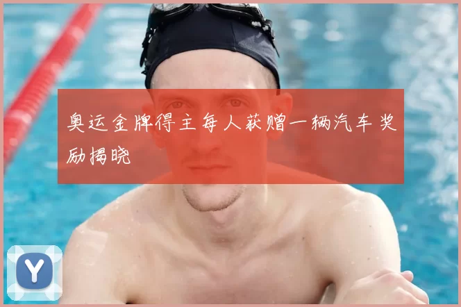 奥运金牌得主每人获赠一辆汽车奖励揭晓