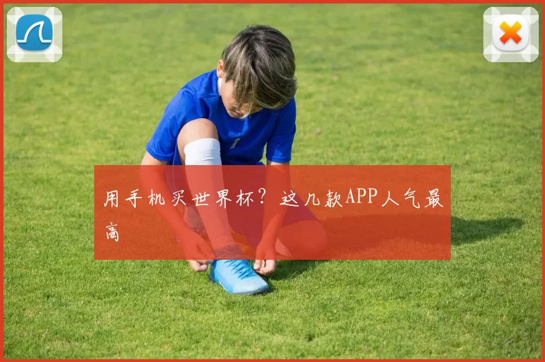 用手机买世界杯？这几款APP人气最高