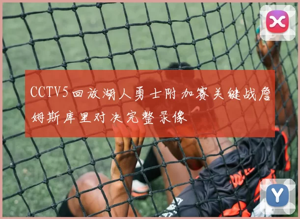 CCTV5回放湖人勇士附加赛关键战詹姆斯库里对决完整录像