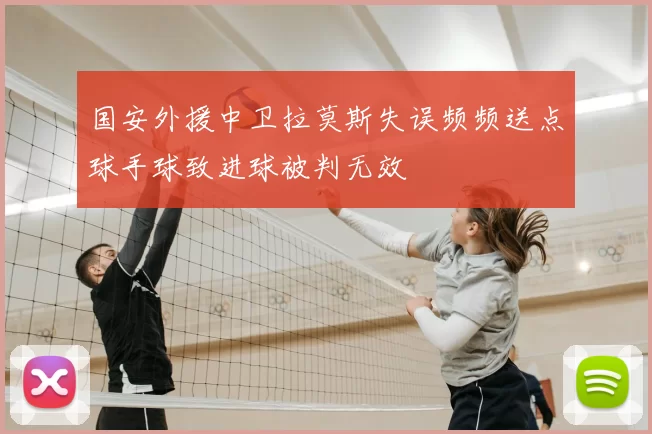 国安外援中卫拉莫斯失误频频送点球手球致进球被判无效