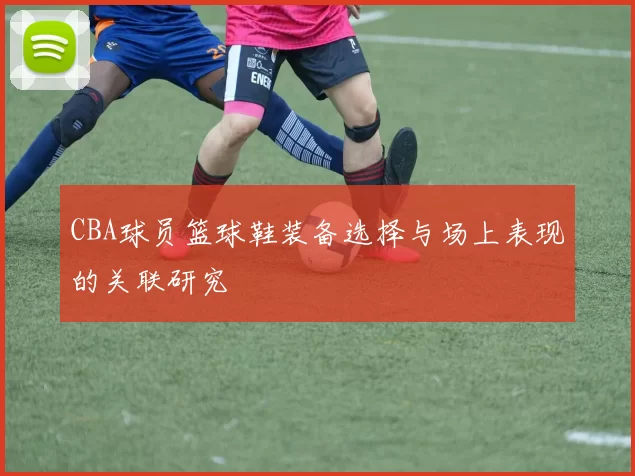 CBA球员篮球鞋装备选择与场上表现的关联研究