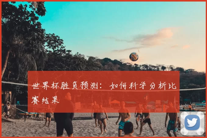 世界杯胜负预测：如何科学分析比赛结果